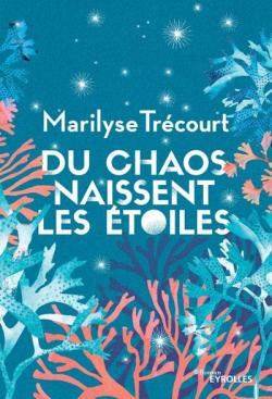 Du chaos naissent les étoiles – Marylise Trécourt